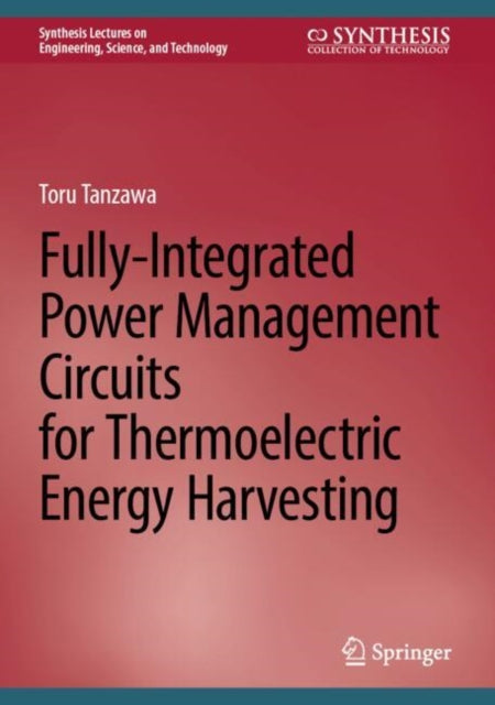Book cover of: Fully-Integrated Power Management Circuits for Thermoelectric Energy Harvesting. By: Toru Tanzawa