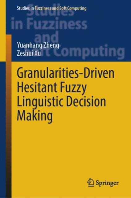 Book cover of: Granularities-Driven Hesitant Fuzzy Linguistic Decision Making. By: Yuanhang Zheng