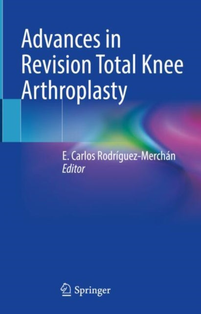 Book cover of: Advances in Revision Total Knee Arthroplasty. By: E. Carlos Rodríguez-Merchán