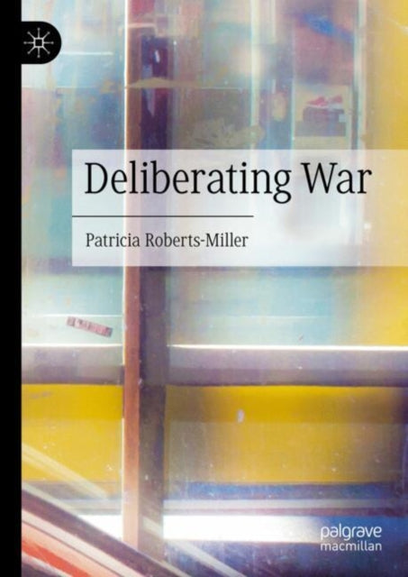 Book cover of: Deliberating War. By: Patricia Roberts-Miller