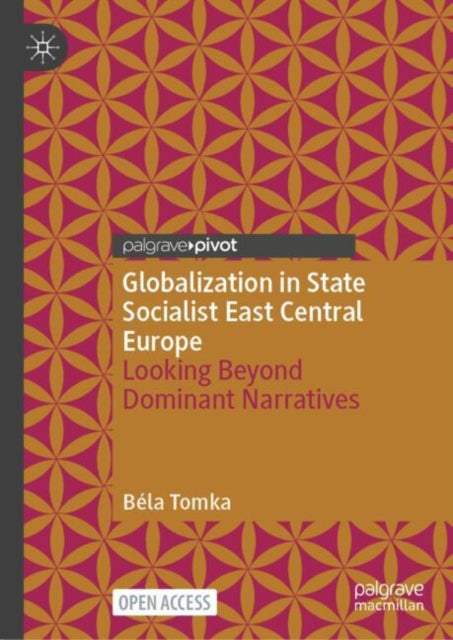 Book cover of: Globalization in State Socialist East Central Europe. By: Béla Tomka