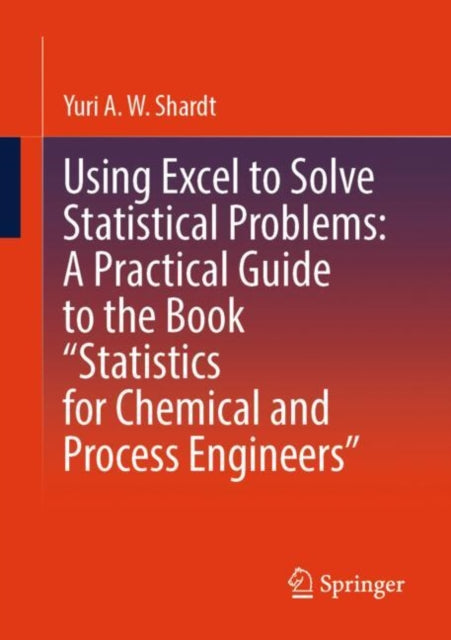 Book cover of: Using Excel to Solve Statistical Problems: A Practical Guide to the Book “Statistics for Chemical and Process Engineers”. By: Yuri A. W. Shardt