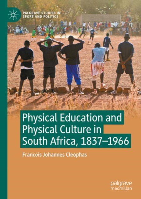 Book cover of: Physical Education and Physical Culture in South Africa, 1837-1966. By: Francois Johannes Cleophas