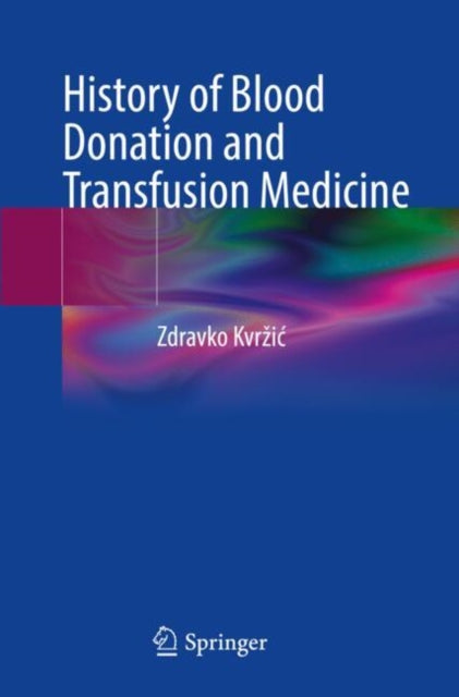 Book cover of: History of Blood Donation and Transfusion Medicine. By: Zdravko Kvržić
