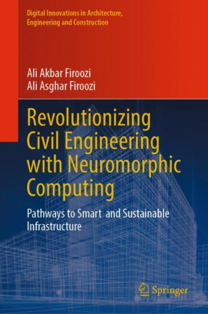 Book cover of: Revolutionizing Civil Engineering with Neuromorphic Computing. By: Ali Akbar Firoozi