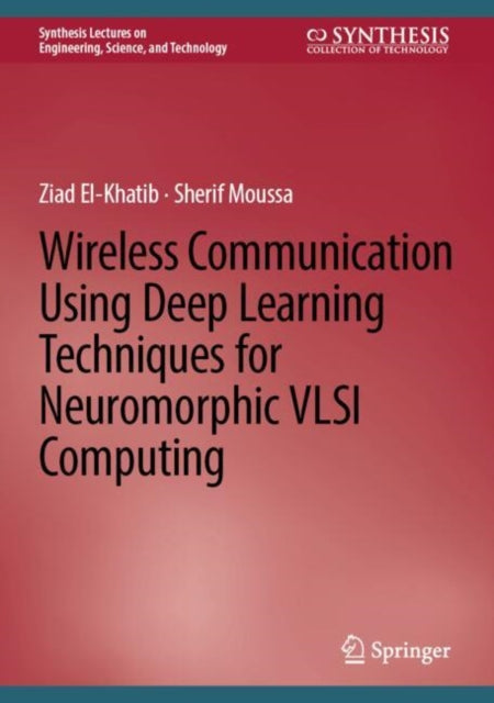 Book cover of: Wireless Communication Using Deep Learning Techniques for Neuromorphic VLSI Computing. By: Ziad El-Khatib