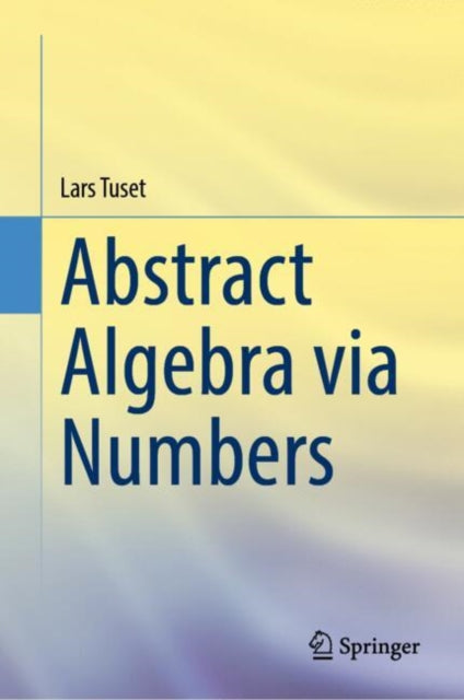 Book cover of: Abstract Algebra via Numbers. By: Lars Tuset