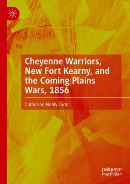 Book cover of: Cheyenne Warriors, New Fort Kearny, and the Coming Plains Wars, 1856. By: Catherine Nealy Judd