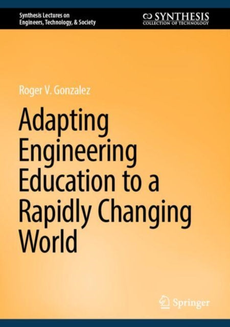 Book cover of: Adapting Engineering Education to a Rapidly Changing World. By: Roger V. Gonzalez