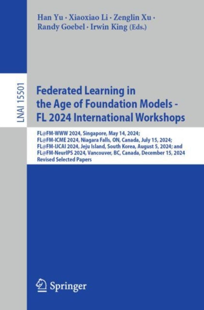 Book cover of: Federated Learning in the Age of Foundation Models - FL 2024 International Workshops. By: Han Yu