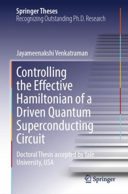 Book cover of: Controlling the Effective Hamiltonian of a Driven Quantum Superconducting Circuit. By: Jayameenakshi Venkatraman