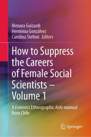 How to Suppress the Careers of Female Social Scientists – Volume 1