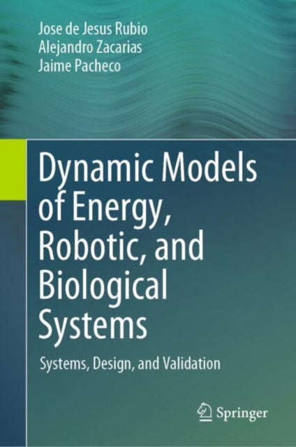 Book cover of: Dynamic Models of Energy, Robotic, and Biological Systems. By: José De Jesús Rubio