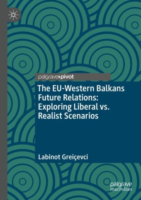 Book cover of: EU-Western Balkans Future Relations: Exploring Liberal vs. Realist Scenarios