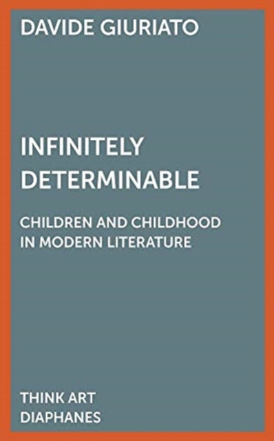 Book cover of: Infinitely Determinable – Children and Childhood in Modern Literature. By: Davide Giuriato
