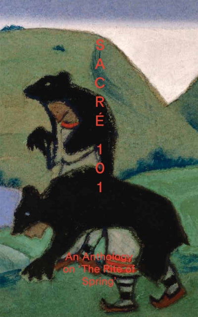 Book cover of: Sacre 101: An Anthology on The Rite of Spring. By: Gabriele Brandstetter