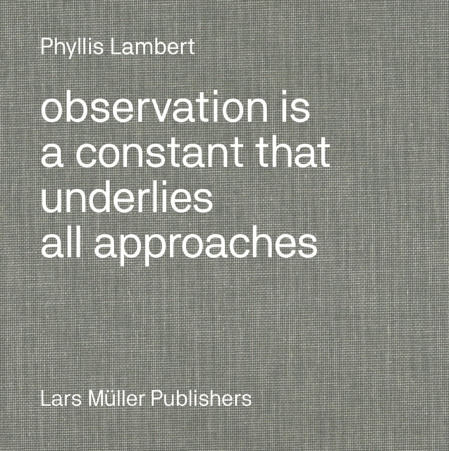 Book cover of: Observation Is a Constant That Underlies All Approaches. By: Phyllis Lambert