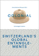 Book cover of: Colonial – Switzerland’s Global Entanglements. By: SWISS NATIONAL ..