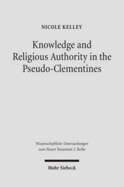 Book cover of: Knowledge and Religious Authority in the Pseudo-Clementines. By: Nicole Kelley