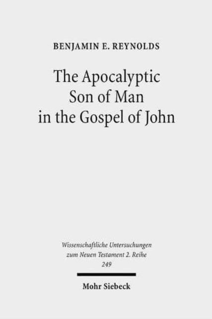 Book cover of: Apocalyptic Son of Man in the Gospel of John. By: Benjamin E. Reynolds