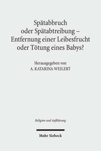 Book cover of: Spatabbruch oder Spatabtreibung - Entfernung einer Leibesfrucht oder Totung eines Babys?. By: Anja Katarina Weilert