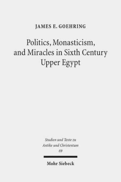 Book cover of: Politics, Monasticism, and Miracles in Sixth Century Upper Egypt. By: James E. Goehring