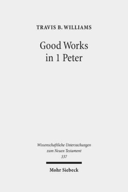 Book cover of: Good Works in 1 Peter. By: Travis B. Williams