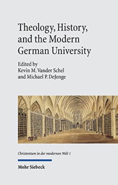 Book cover of: Theology, History, and the Modern German University. By: Kevin M. Vander Schel
