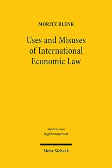 Book cover of: Uses and Misuses of International Economic Law. By: Moritz J. K. Blenk