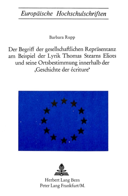 Book cover of: Der Begriff der gesellschaftlichen Repraesentanz am Beispiel der Lyrik Thomas Starns Eliots und seine Ortsbestimmung innerhalb der «Geschichte der Ecriture». By: Barbara Rupp