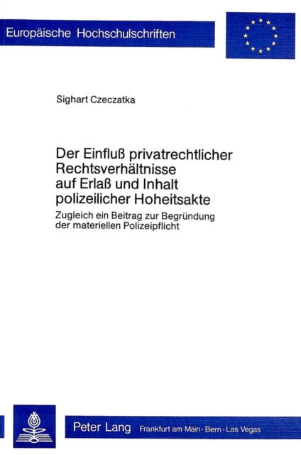 Book cover of: Der Einfluss privatrechtlicher Rechtsverhaeltnisse auf Erlass und Inhalt polizeilicher Hoheitsakte