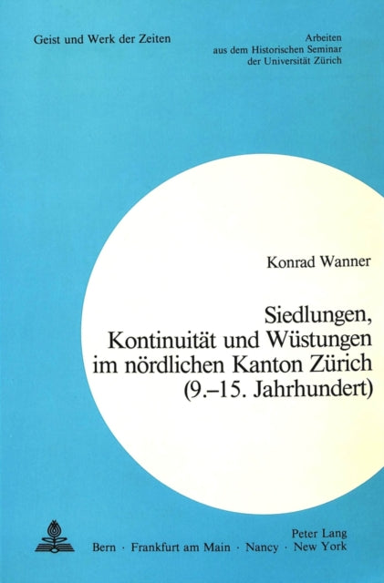 Book cover of: Siedlungen, Kontinuitaet und Wuestungen im noerdlichen Kanton Zuerich (9.-15. Jahrhundert)