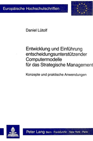 Entwicklung und Einfuehrung entscheidungsunterstuetzender Computermodelle fuer das Strategische Management