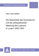 Book cover of: Die Geschichte des Gymnasiums und der philosophischen Abteilung des Lyzeums in Luzern 1830-1847. By: Hans Jörg Galliker