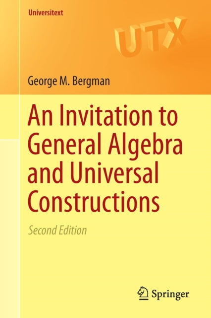 Book cover of: Invitation to General Algebra and Universal Constructions. By: George M. Bergman