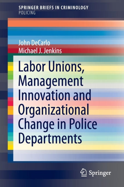 Book cover of: Labor Unions, Management Innovation and Organizational Change in Police Departments