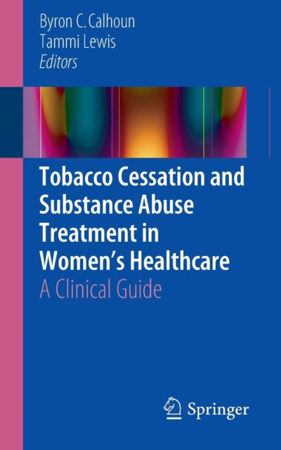 Book cover of: Tobacco Cessation and Substance Abuse Treatment in Women’s Healthcare. By: Byron C. Calhoun