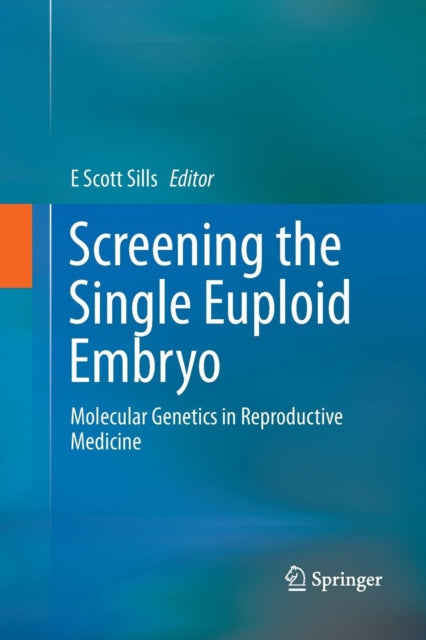 Book cover of: Screening the Single Euploid Embryo. By: E Scott Sills