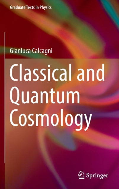 Book cover of: Classical and Quantum Cosmology. By: Gianluca Calcagni