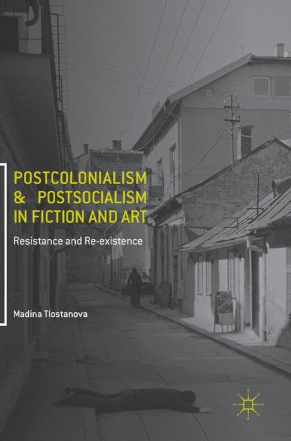 Book cover of: Postcolonialism and Postsocialism in Fiction and Art. By: Madina Tlostanova