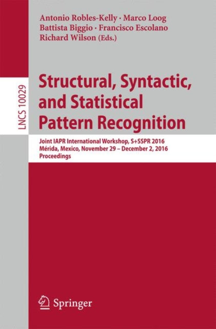 Book cover of: Structural, Syntactic, and Statistical Pattern Recognition. By: Antonio Robles-Kelly