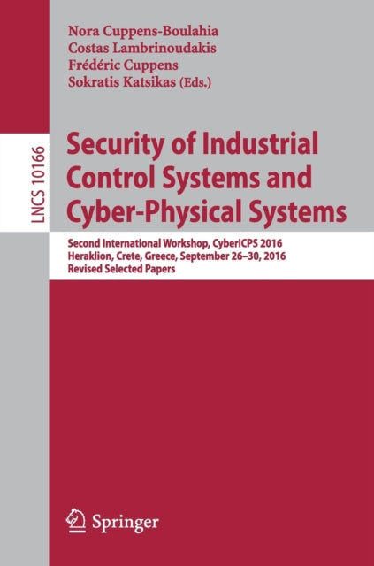 Book cover of: Security of Industrial Control Systems and Cyber-Physical Systems. By: Nora Cuppens-Boulahia