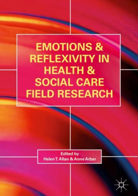 Book cover of: Emotions and Reflexivity in Health & Social Care Field Research. By: Helen T. Allan