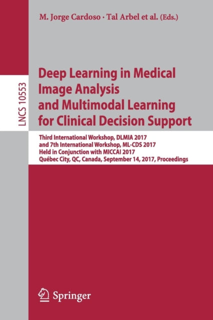 Book cover of: Deep Learning in Medical Image Analysis and Multimodal Learning for Clinical Decision Support. By: M. Jorge Cardoso
