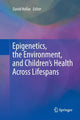 Book cover of: Epigenetics, the Environment, and Children’s Health Across Lifespans. By: David Hollar