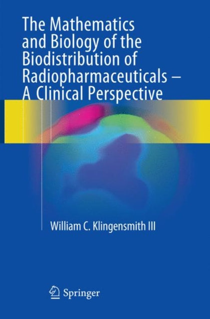 Book cover of: Mathematics and Biology of the Biodistribution of Radiopharmaceuticals - A Clinical Perspective. By: William C Klingensmith III