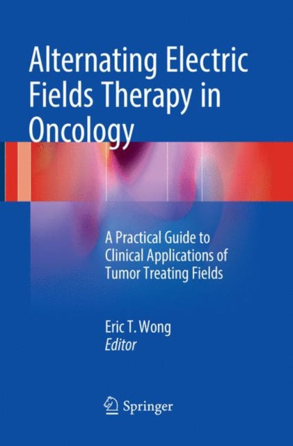 Book cover of: Alternating Electric Fields Therapy in Oncology. By: Eric T. Wong