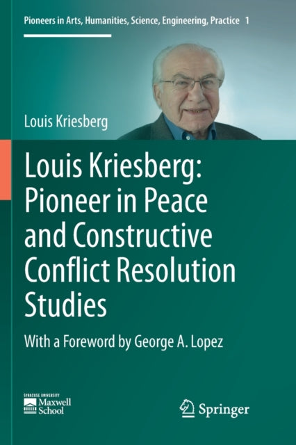 Book cover of: Louis Kriesberg: Pioneer in Peace and Constructive Conflict Resolution Studies. By: Louis Kriesberg