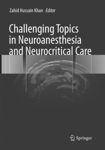 Book cover of: Challenging Topics in Neuroanesthesia and Neurocritical Care. By: Zahid Hussain Khan