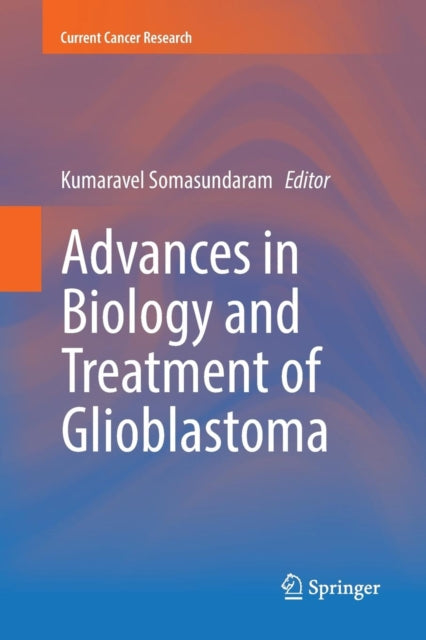 Book cover of: Advances in Biology and Treatment of Glioblastoma. By: Kumaravel Somasundaram